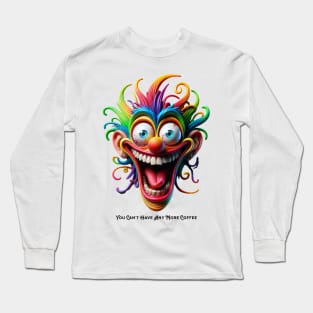 You Can't Have Any More Coffee Long Sleeve T-Shirt